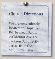 Church Directions  We are conveniently located on Hopkins Rd. between Route 20(Mentor Ave.) & Jackson St., directly across from the Mentor Cemetery